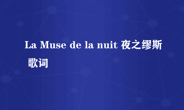 La Muse de la nuit 夜之缪斯 歌词