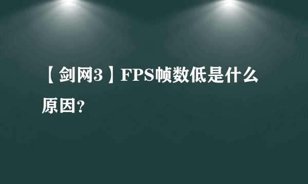 【剑网3】FPS帧数低是什么原因？