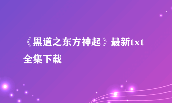 《黑道之东方神起》最新txt全集下载