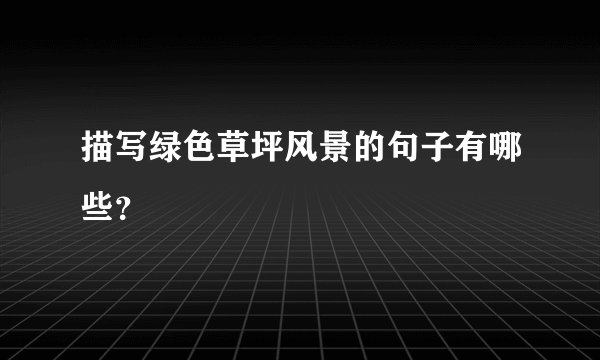 描写绿色草坪风景的句子有哪些？