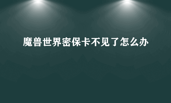 魔兽世界密保卡不见了怎么办