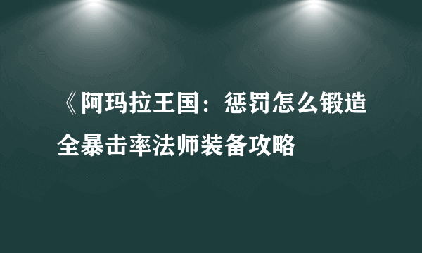 《阿玛拉王国：惩罚怎么锻造全暴击率法师装备攻略