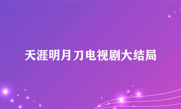 天涯明月刀电视剧大结局