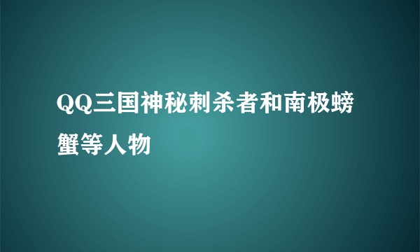 QQ三国神秘刺杀者和南极螃蟹等人物