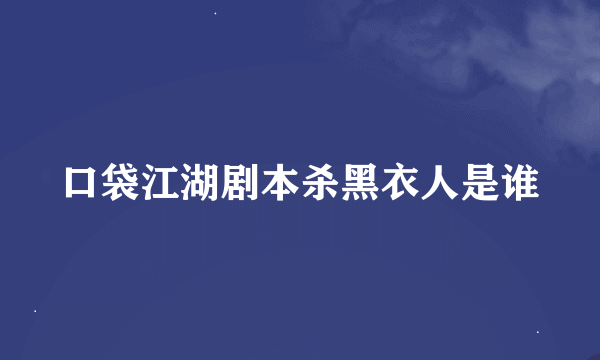 口袋江湖剧本杀黑衣人是谁