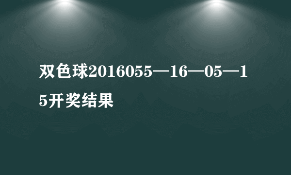 双色球2016055—16—05—15开奖结果