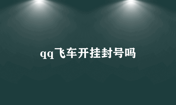 qq飞车开挂封号吗