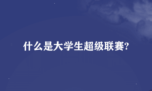 什么是大学生超级联赛?