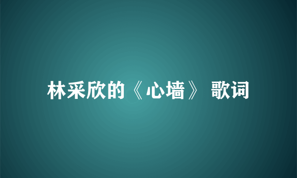 林采欣的《心墙》 歌词