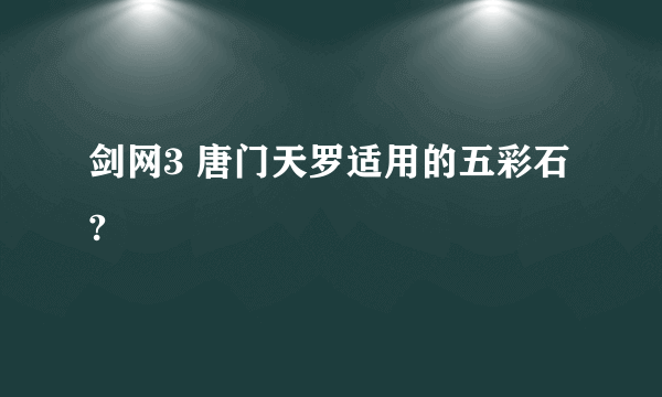 剑网3 唐门天罗适用的五彩石?