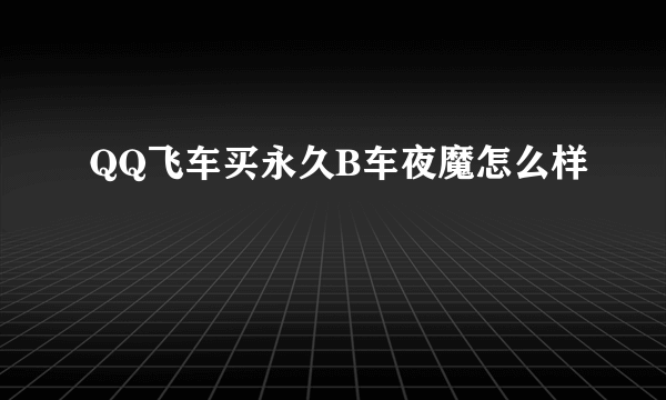 QQ飞车买永久B车夜魔怎么样