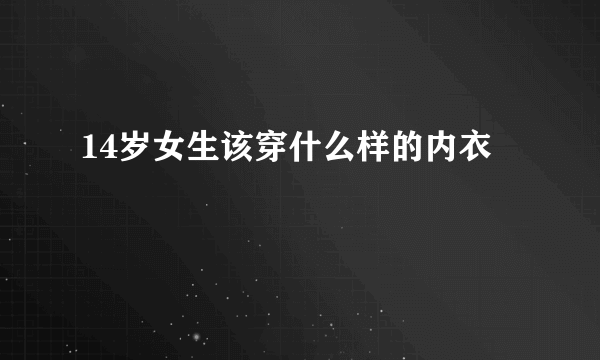 14岁女生该穿什么样的内衣