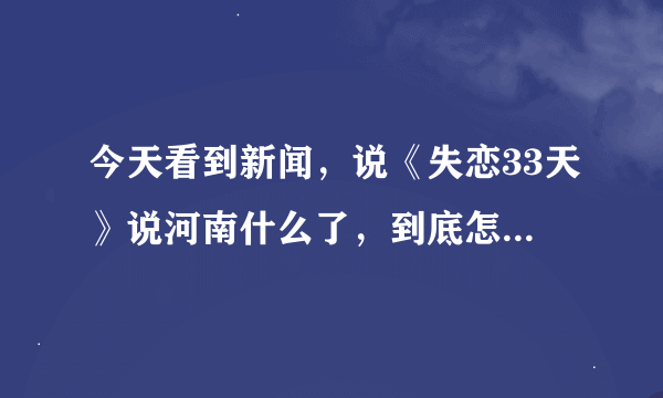 今天看到新闻，说《失恋33天》说河南什么了，到底怎么回事？哪一段说的，能具体说下吗？或者多少集说的