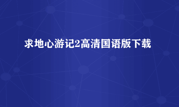 求地心游记2高清国语版下载