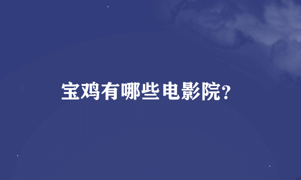 宝鸡有哪些电影院？