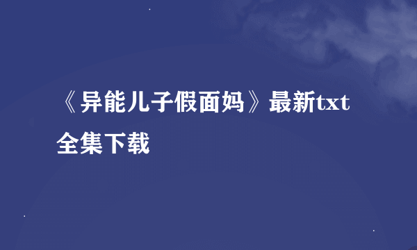 《异能儿子假面妈》最新txt全集下载