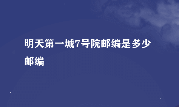 明天第一城7号院邮编是多少邮编