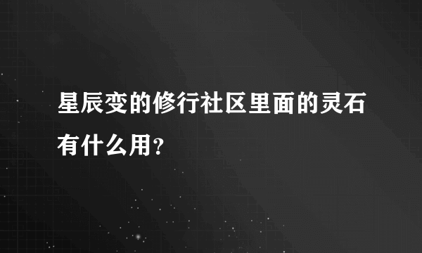 星辰变的修行社区里面的灵石有什么用？