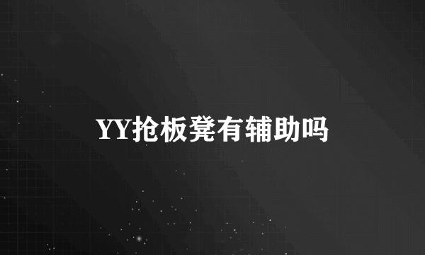 YY抢板凳有辅助吗