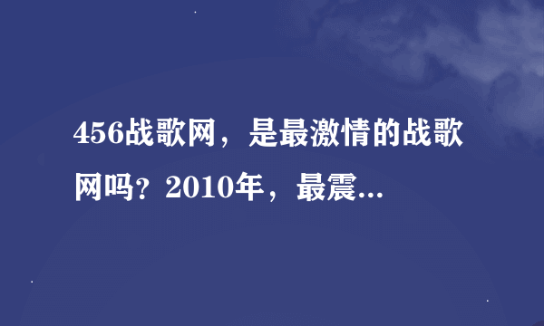 456战歌网，是最激情的战歌网吗？2010年，最震撼的战歌网非456战歌网吗？