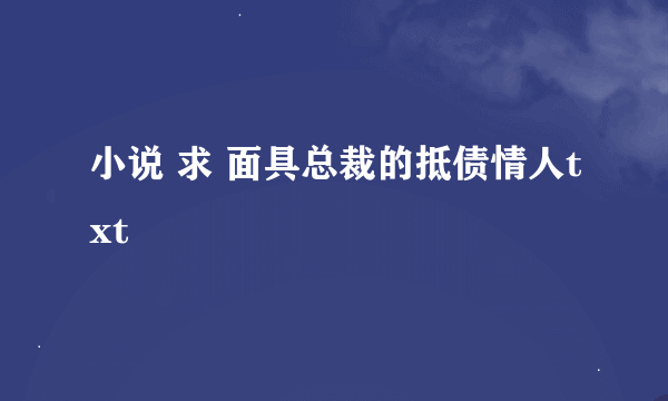 小说 求 面具总裁的抵债情人txt