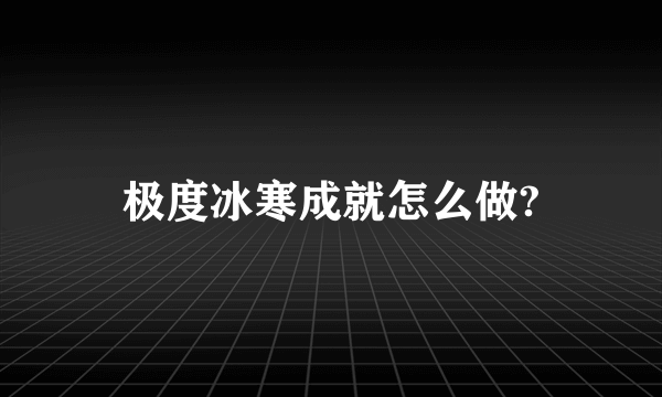 极度冰寒成就怎么做?