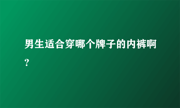 男生适合穿哪个牌子的内裤啊？