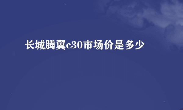 长城腾翼c30市场价是多少