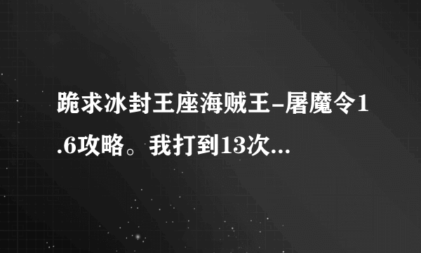 跪求冰封王座海贼王-屠魔令1.6攻略。我打到13次出兵就完蛋了。那怪都秒人那、