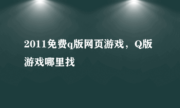 2011免费q版网页游戏，Q版游戏哪里找