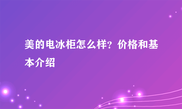 美的电冰柜怎么样？价格和基本介绍