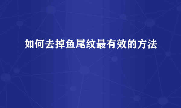 如何去掉鱼尾纹最有效的方法