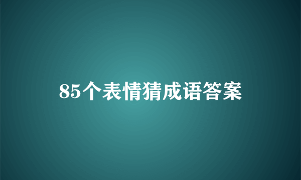 85个表情猜成语答案