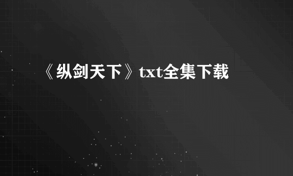 《纵剑天下》txt全集下载