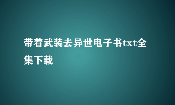 带着武装去异世电子书txt全集下载