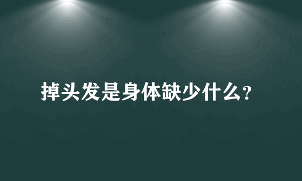 掉头发是身体缺少什么？