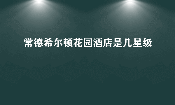 常德希尔顿花园酒店是几星级