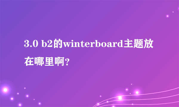 3.0 b2的winterboard主题放在哪里啊？