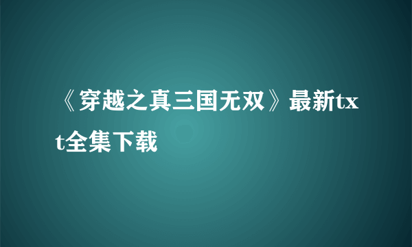 《穿越之真三国无双》最新txt全集下载