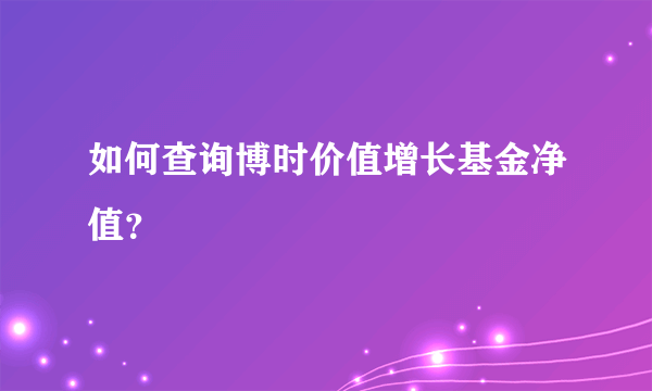 如何查询博时价值增长基金净值？