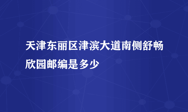 天津东丽区津滨大道南侧舒畅欣园邮编是多少