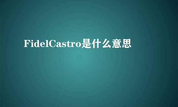 FidelCastro是什么意思