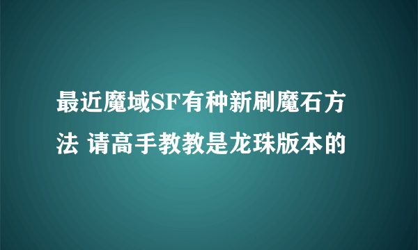 最近魔域SF有种新刷魔石方法 请高手教教是龙珠版本的