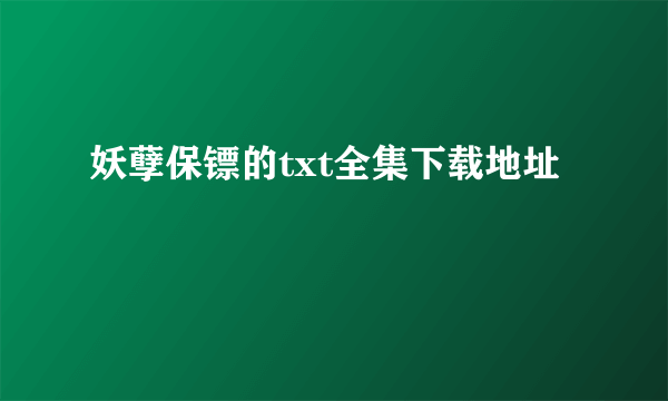 妖孽保镖的txt全集下载地址