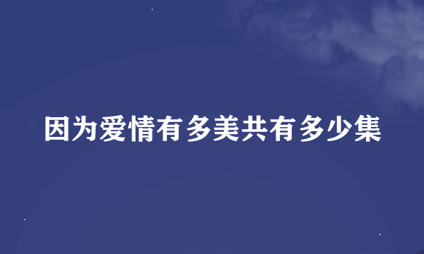 因为爱情有多美共有多少集