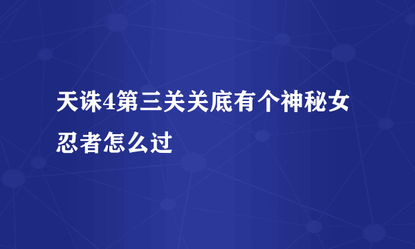 天诛4第三关关底有个神秘女忍者怎么过