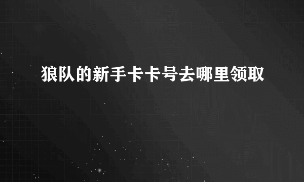 狼队的新手卡卡号去哪里领取