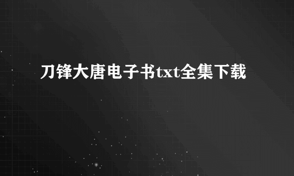 刀锋大唐电子书txt全集下载