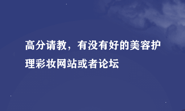 高分请教，有没有好的美容护理彩妆网站或者论坛