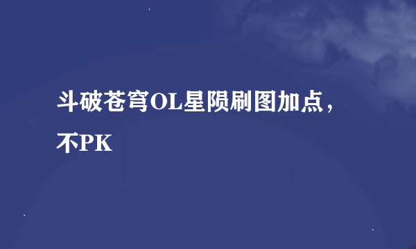 斗破苍穹OL星陨刷图加点，不PK